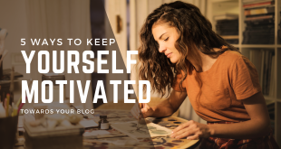 5 Ways To Keep Yourself Motivated Towards Your Blog