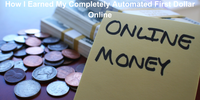 How I Earned My Completely Automated First Dollar Online