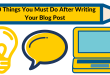 10 Things You Must Do After Writing Your Blog Post